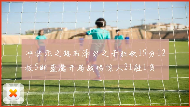 冲状元之路布泽尔之子狂砍19分12板5断蓝魔开局战绩惊人21胜1负